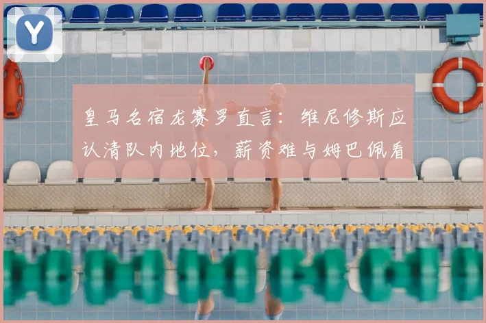 皇马名宿龙赛罗直言：维尼修斯应认清队内地位，薪资难与姆巴佩看齐，2026前景如何？