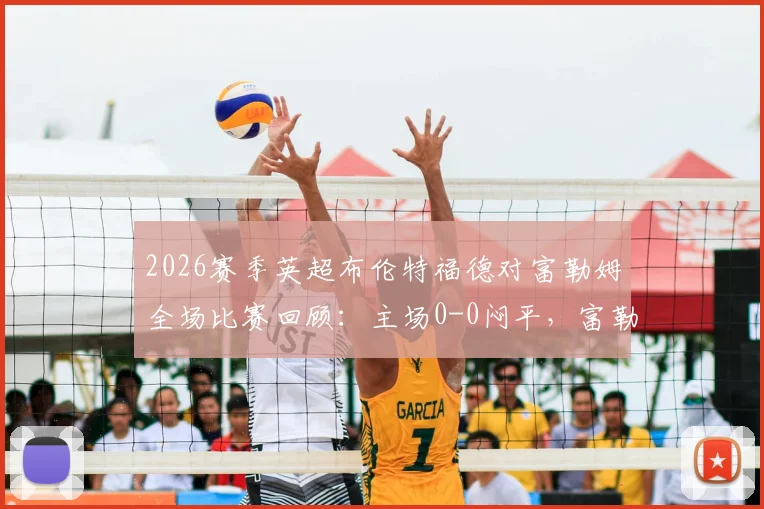 2026赛季英超布伦特福德对富勒姆全场比赛回顾：主场0-0闷平，富勒姆客场拿分策略解析
